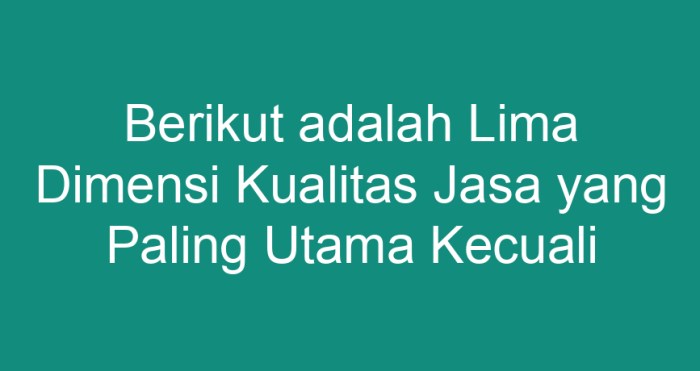 Berikut adalah lima dimensi kualitas jasa yang paling utama kecuali