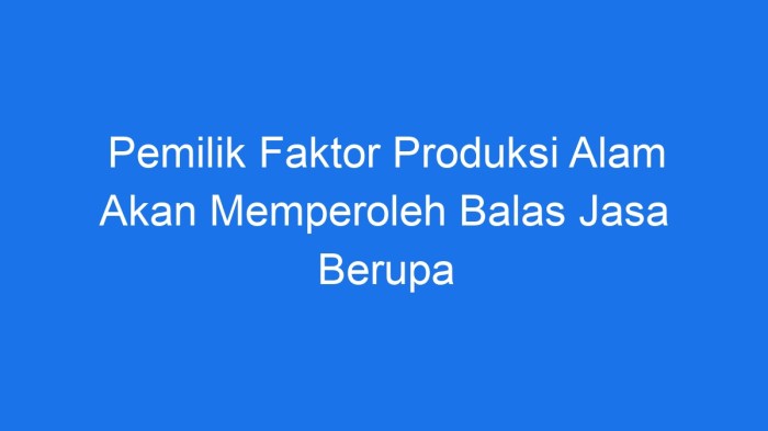 Pemilik faktor produksi alam akan memperoleh balas jasa berupa